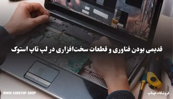 قدیمی بودن سخت افزارها یکی از مهمترین معایب خرید لپ تاپ استوک است